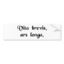 Life is short, art is long. bumper sticker