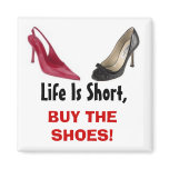 Life Is Short, BUY THE SHOES! magnets