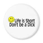 Life Is Short Dont Be A Dick magnets