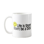 Life Is Short Dont Be A Dick mugs
