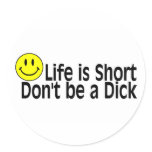Life Is Short Dont Be A Dick stickers