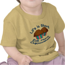 Life is Short, Eat More Cupcakes! Tees