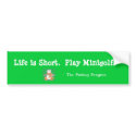 Life is Short. Play Minigolf bumper stickers
