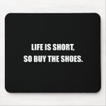 LIFE IS SHORT, SO BUY THE SHOES. mousepads