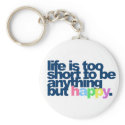 Life is too short to be anything but happy. keychains