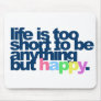Life is too short to be anything but happy.
