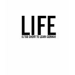 LIFE, IS TOO SHORT TO LEARN GERMAN t-shirts