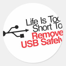 Life Is Too Short to Remove USB Safely Round Sticker