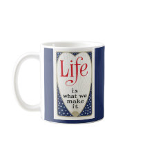 Life is what we make it coffee mugs