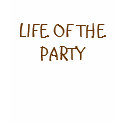 LIFE OF THE PARTY t-shirts