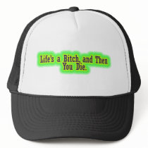 Life s a bitch and then you die trucker hats