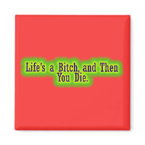 Life s a bitch and then you die fridge magnet