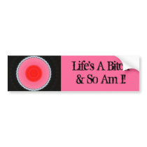 Life's A Bitch & So Am I! Bumper Stickers