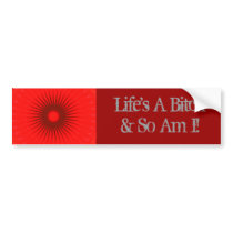 Life's A Bitch & So Am I! Bumper Sticker