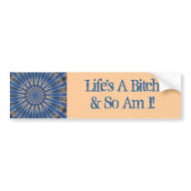 Life's A Bitch & So Am I! Bumper Stickers