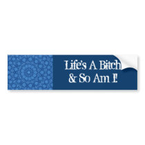 Life's A Bitch & So Am I! Bumper Sticker
