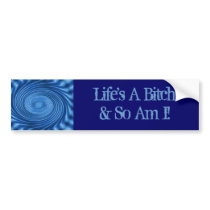 Life's A Bitch & So Am I! Bumper Sticker