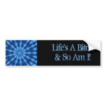 Life's A Bitch & So Am I! Bumper Sticker