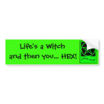 Life's a Witch and then you... HEX! Bumper Sticker bumper stickers