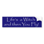 Life's a Witch... bumper stickers