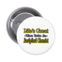 Life's Great...Analytical Chemist Pinback Buttons