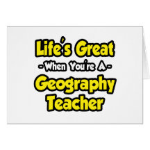 Life's Great When You're a Geography Teacher Cards