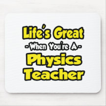 Life's Great When You're a Physics Teacher Mouse Pad