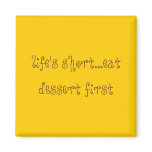 life's short...eat dessert first magnets