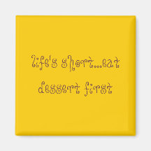 life's short...eat dessert first magnets