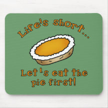 Life's Short, Let's Eat the Pie First! Mousepads