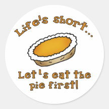 Life's Short, Let's Eat the Pie First! Round Stickers