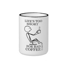 Life's Too Short For Bad Coffee! Mug