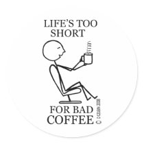 Life's Too Short For Bad Coffee!