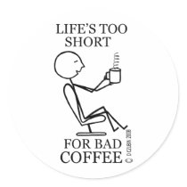 Life's Too Short for Bad Coffee