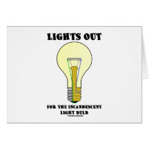 Lights Out For The Incandescent Light Bulb (Humour Card