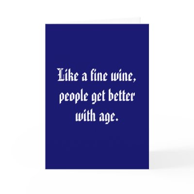 Like a fine wine, people get better with age. greeting cards by snarkycreations