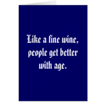 Like a fine wine, people get better with age. greeting cards