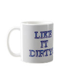 LIke It Dirty? mugs