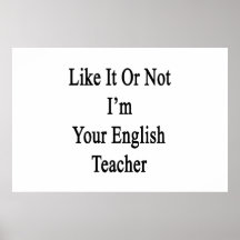 Like It Or Not I'm Your English Teacher Posters