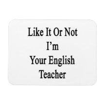 Like It Or Not I'm Your English Teacher Flexible Magnet