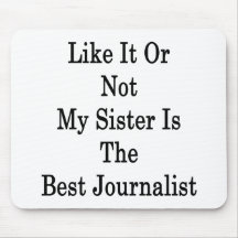 Like It Or Not My Sister Is The Best Journalist Mousepads