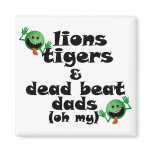 Lions Tigers & Dead Beat Dads (oh my) Refrigerator Magnets