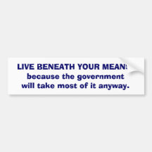 LIVE BENEATH YOUR MEANS BUMPER STICKER