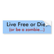 Live Free or Die!, (or be a zombie...) bumper stickers