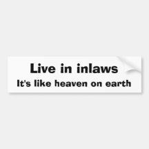 Live in inlaws, It's like heaven on earth Bumper Stickers