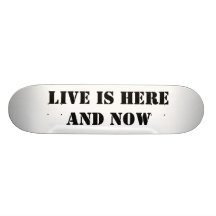 Live is here and now skateboard