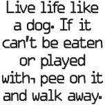 Live life like a dog. If it can't be eaten or p... embroidered shirts