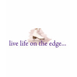 Live life on the edge... t-shirts