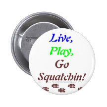 Live, Play, Go Squatchin! Pinback Button
