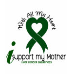 LIVER CANCER I Support My Mother t-shirts